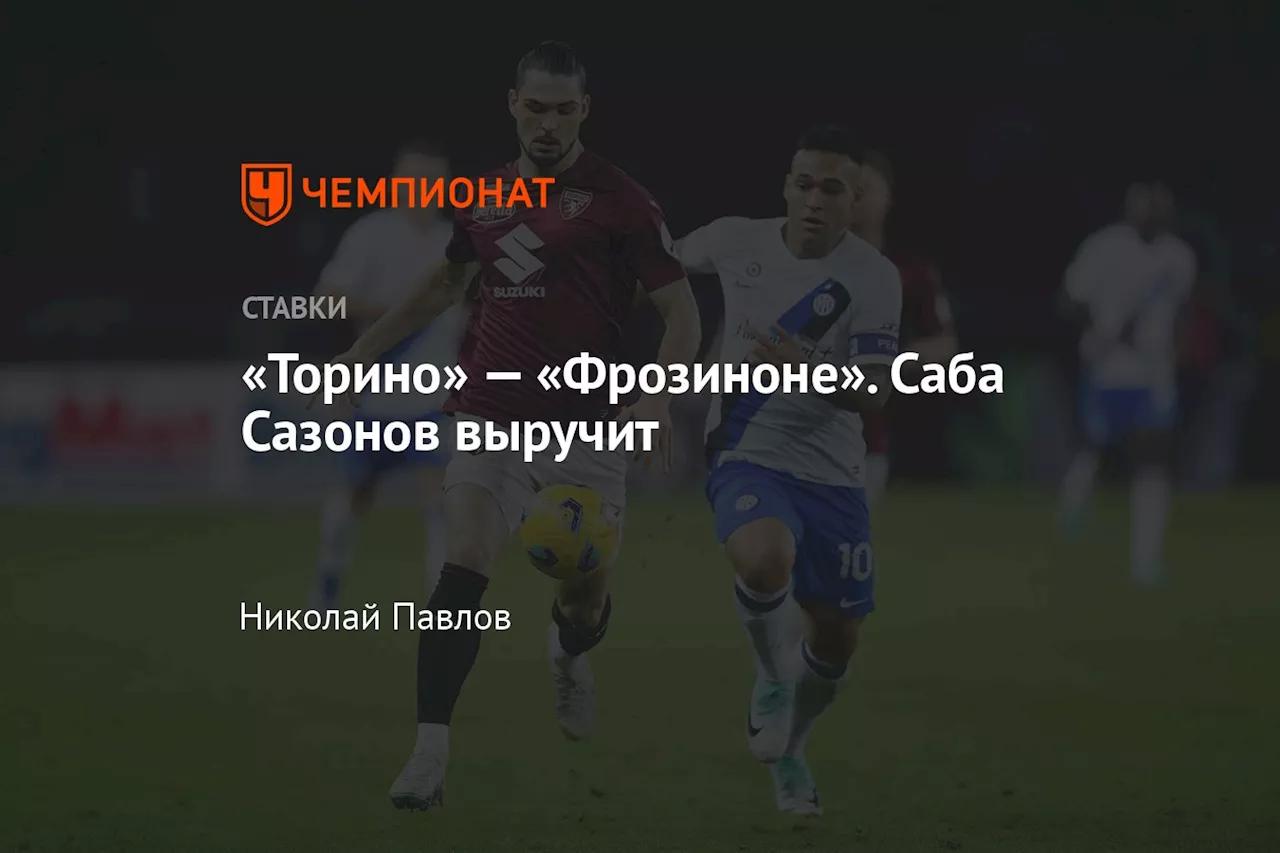 «Торино» — «Фрозиноне». Саба Сазонов выручит