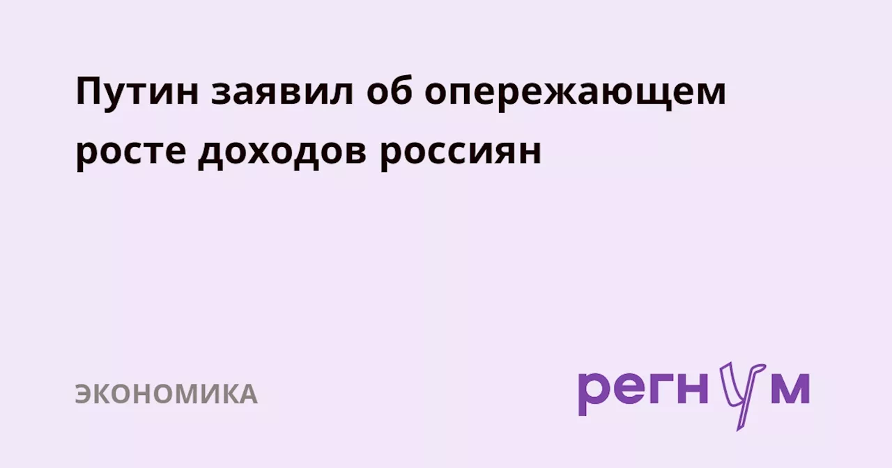 Путин заявил об опережающем росте доходов россиян