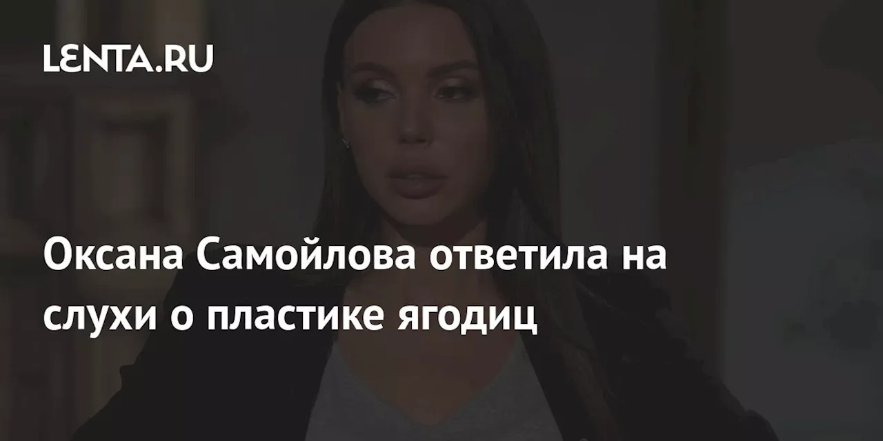 Оксана Самойлова ответила на слухи о пластике ягодиц