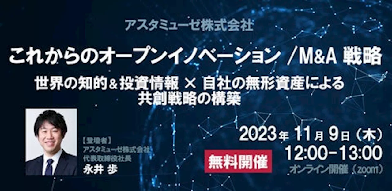 事業企画・経営企画部門向けの無料ウェビナー「これからのオープンイノベーション / M&A戦略 ～世界の知的＆投資情報×自社の無形資産による共創戦略の構築～」を11月に開催