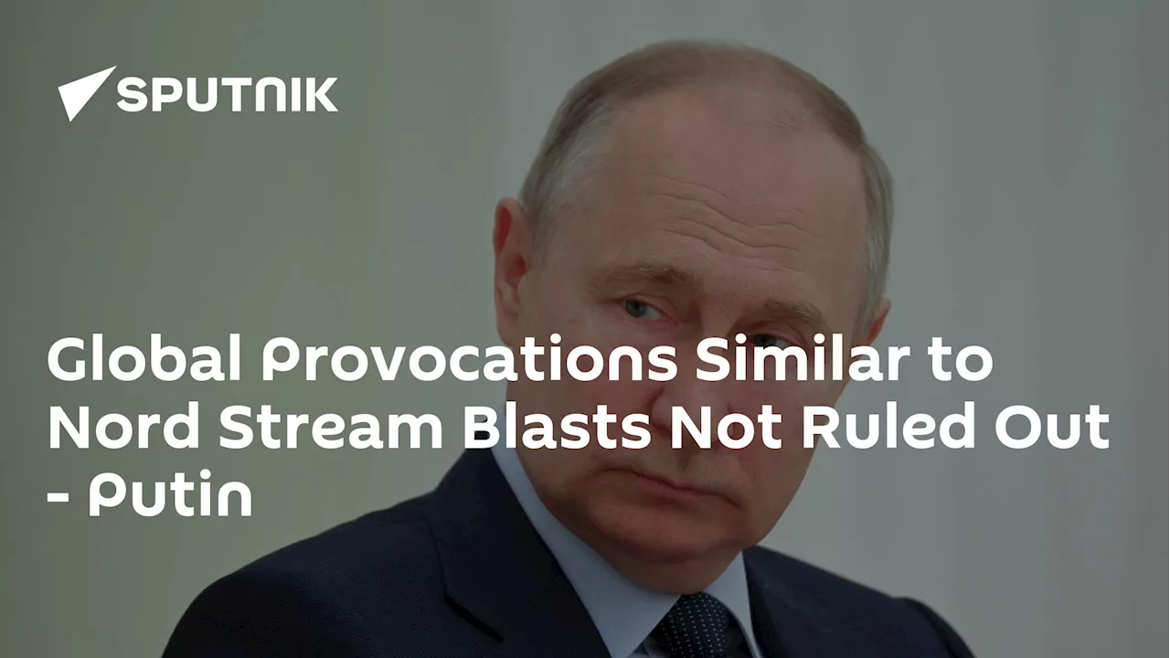 Global Provocations Similar to Nord Stream Blasts Not Ruled Out