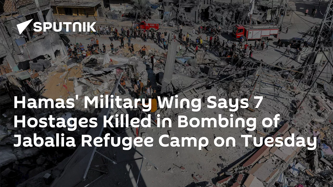 Hamas' Military Wing Says 7 Hostages Killed in Bombing of Jabalia Refugee Camp on Tuesday