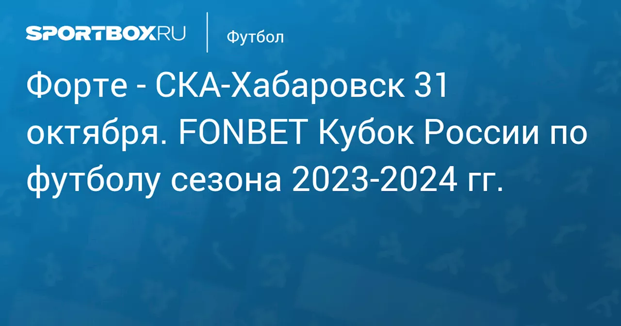 СКА-Хабаровск 1 ноября. FONBET Кубок России по футболу сезона 2023-2024 гг.. Протокол матча