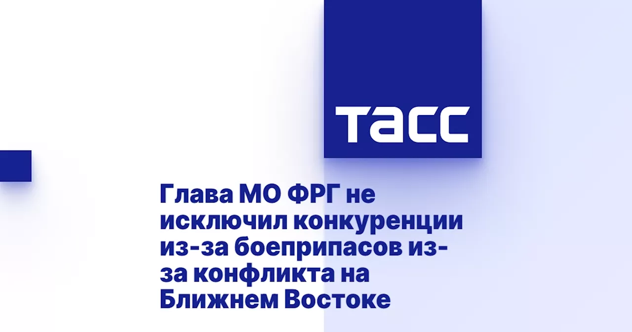 Глава МО ФРГ не исключил конкуренции из-за боеприпасов из-за конфликта на Ближнем Востоке