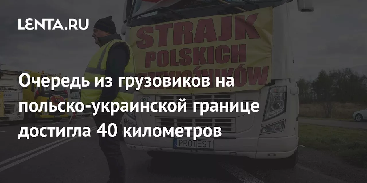 Очередь из грузовиков на польско-украинской границе достигла 40 километров