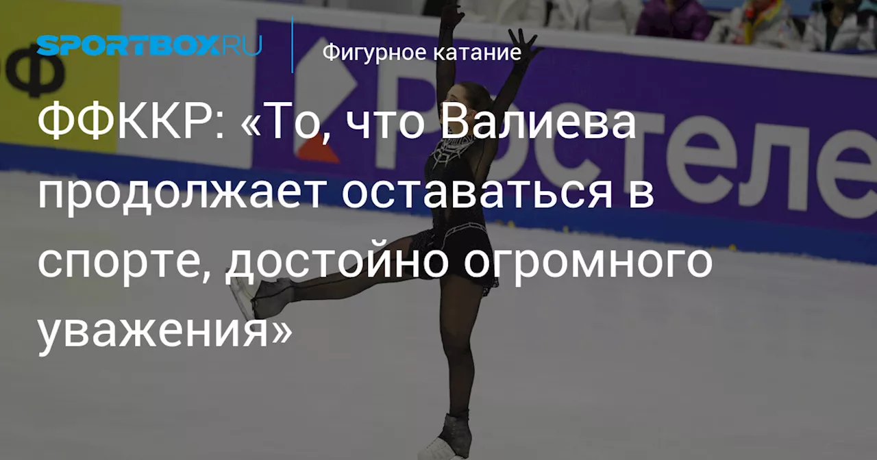 ФФККР: «То, что Валиева продолжает оставаться в спорте, достойно огромного уважения»