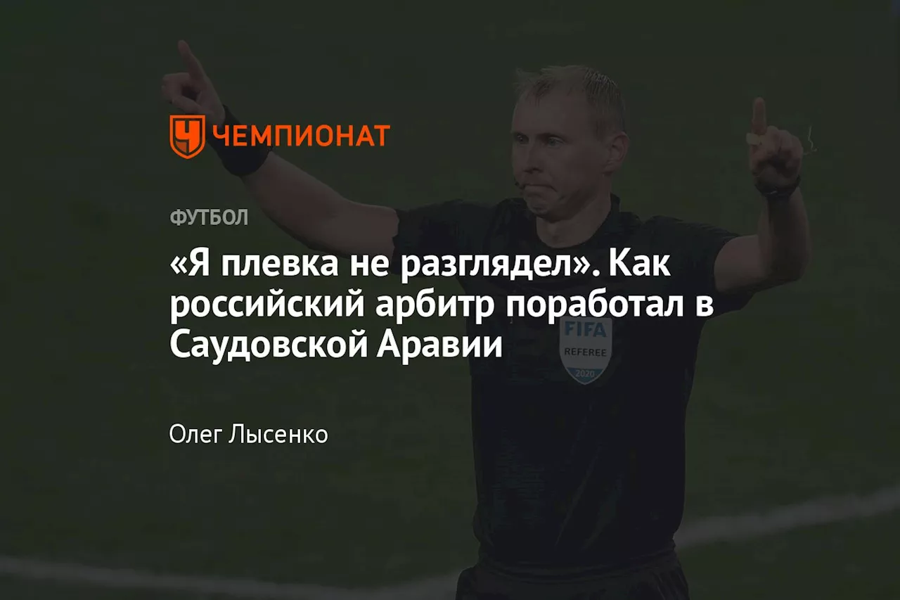 «Я плевка не разглядел». Как российский арбитр поработал в Саудовской Аравии