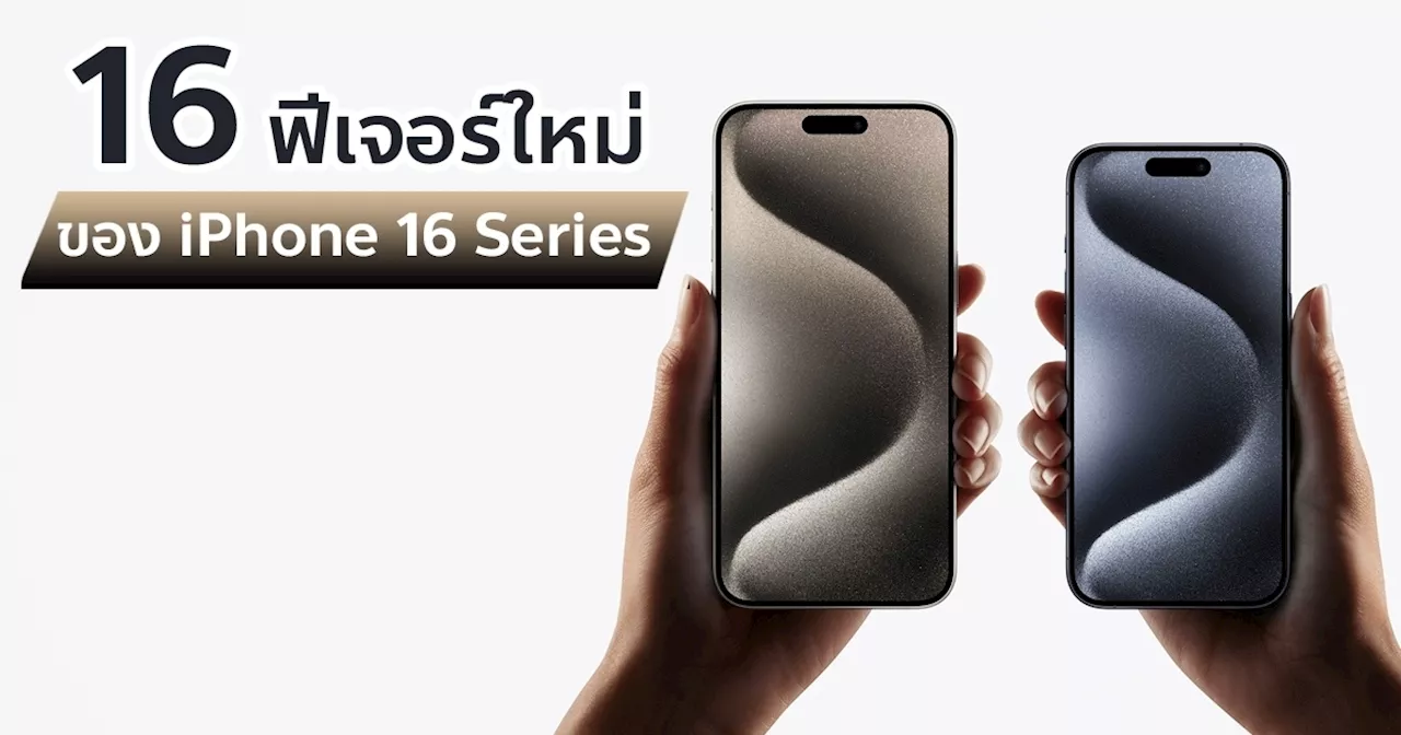 iPhone 16 Series กับ 16 ฟีเจอร์ใหม่จากข่าวลือ มีอะไรบ้างมาดูกัน