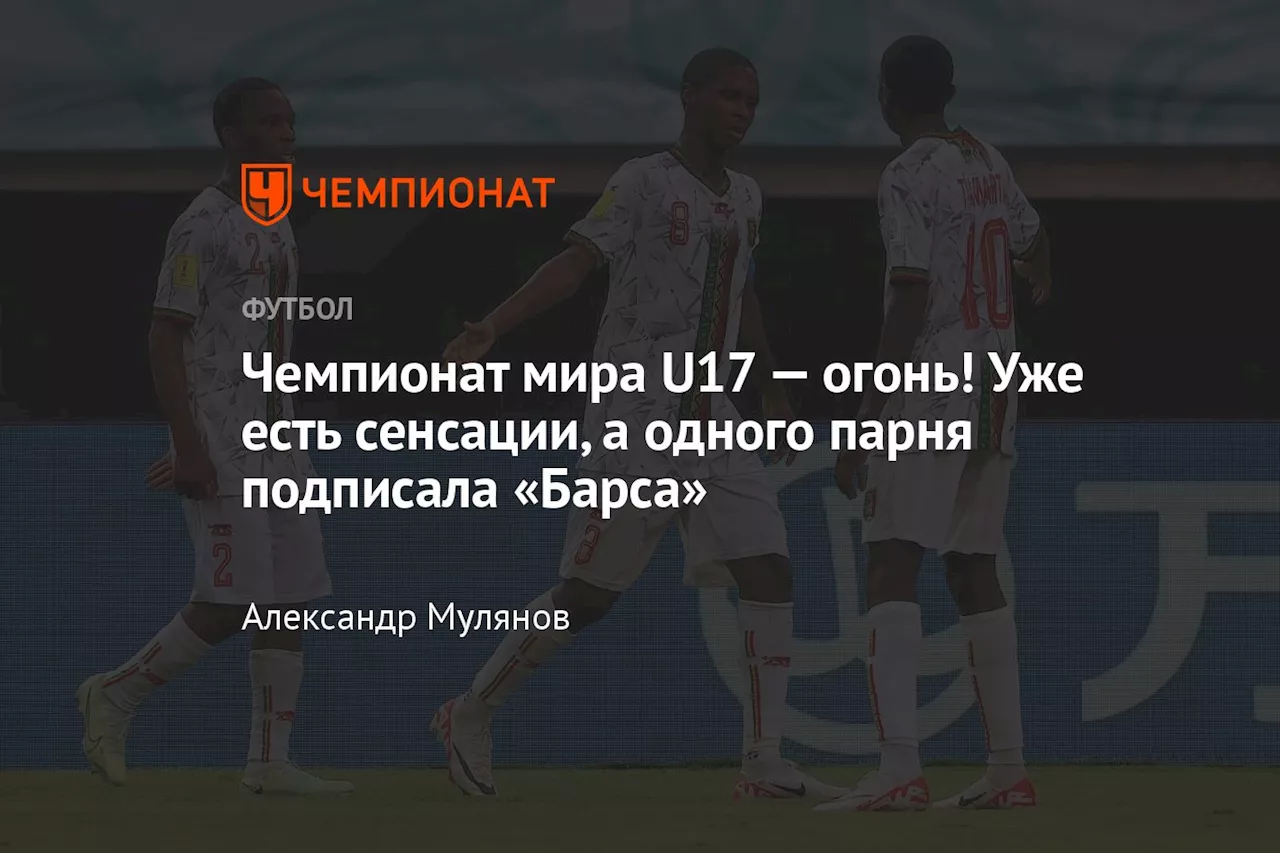 Чемпионат мира U17 — огонь! Уже есть сенсации, а одного парня подписала «Барса»