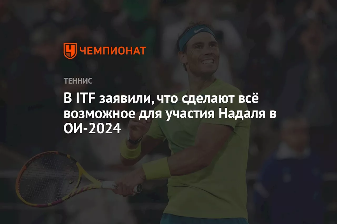 В ITF заявили, что сделают всё возможное для участия Надаля в ОИ-2024