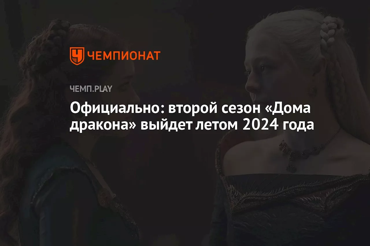 Официально: второй сезон «Дома дракона» выйдет летом 2024 года