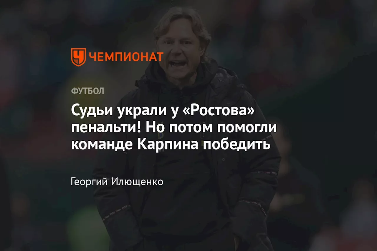 Судьи украли у «Ростова» пенальти! Но потом помогли команде Карпина победить