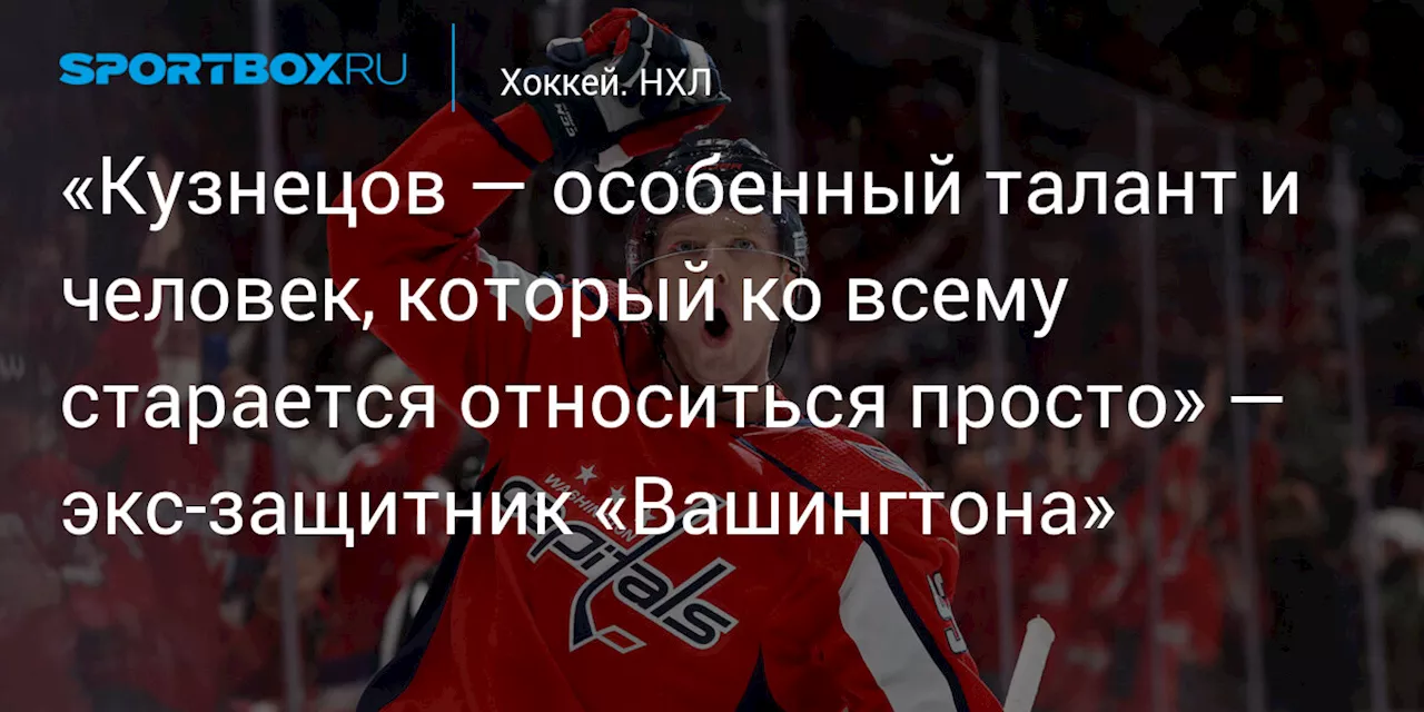 «Кузнецов — особенный талант и человек, который ко всему старается относиться просто» — экс‑защитник «Вашингтона»