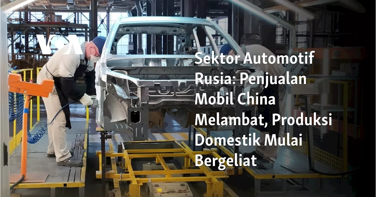 Sektor Automotif Rusia: Penjualan Mobil China Melambat, Produksi Domestik Mulai Bergeliat