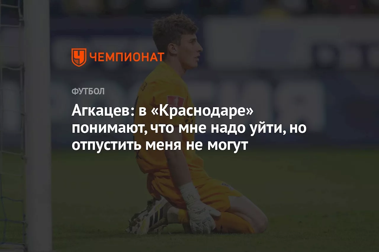 Агкацев: в «Краснодаре» понимают, что мне надо уйти, но отпустить меня не могут