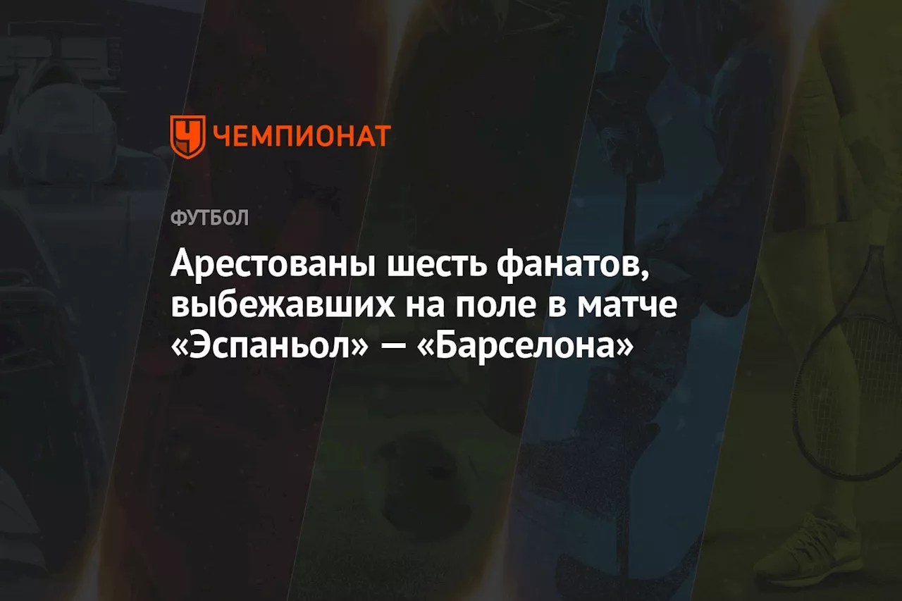 Арестованы шесть фанатов, выбежавших на поле в матче «Эспаньол» — «Барселона»