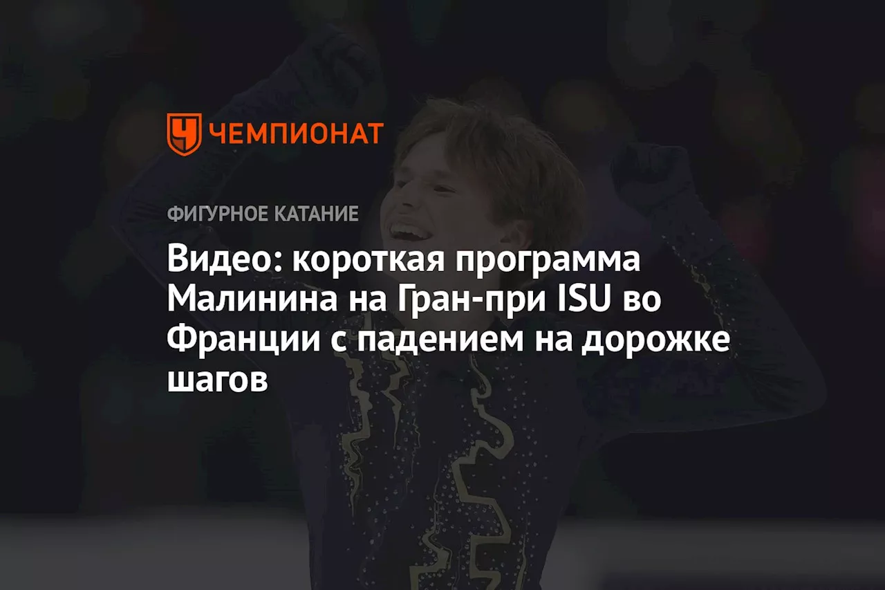 Видео: короткая программа Малинина на Гран-при ISU во Франции с падением на дорожке шагов