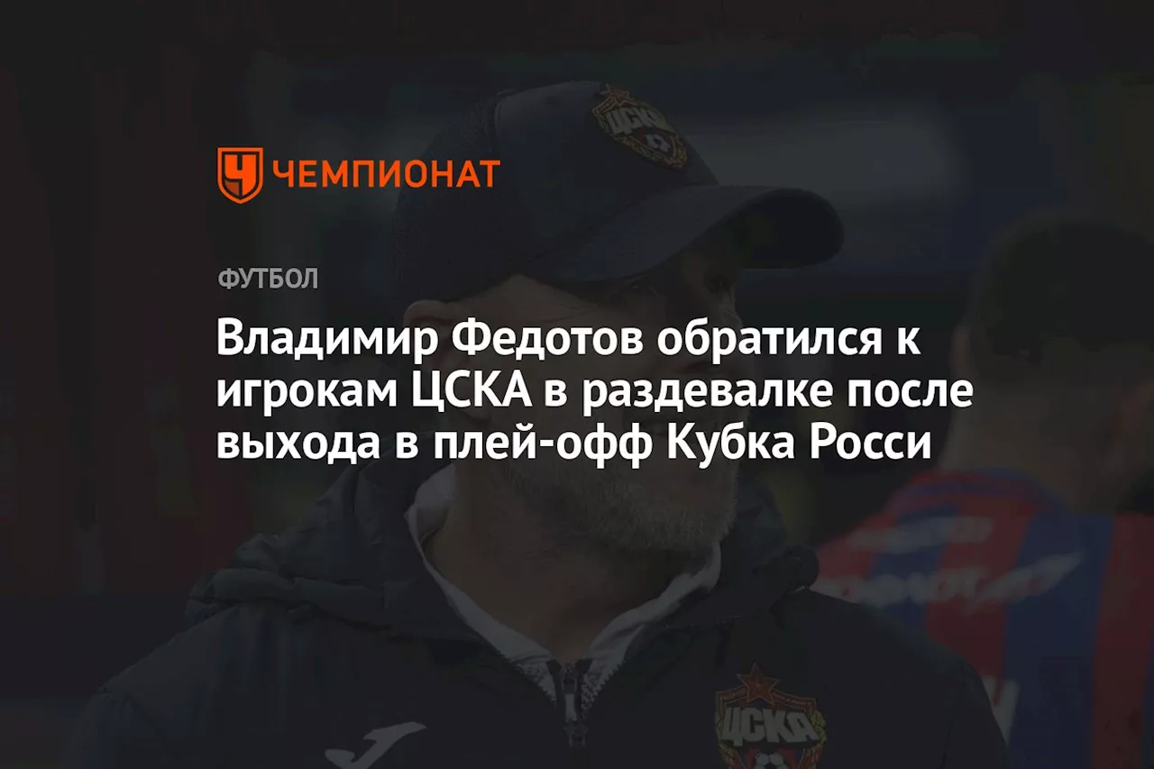 Владимир Федотов обратился к игрокам ЦСКА после выхода в плей-офф Кубка России