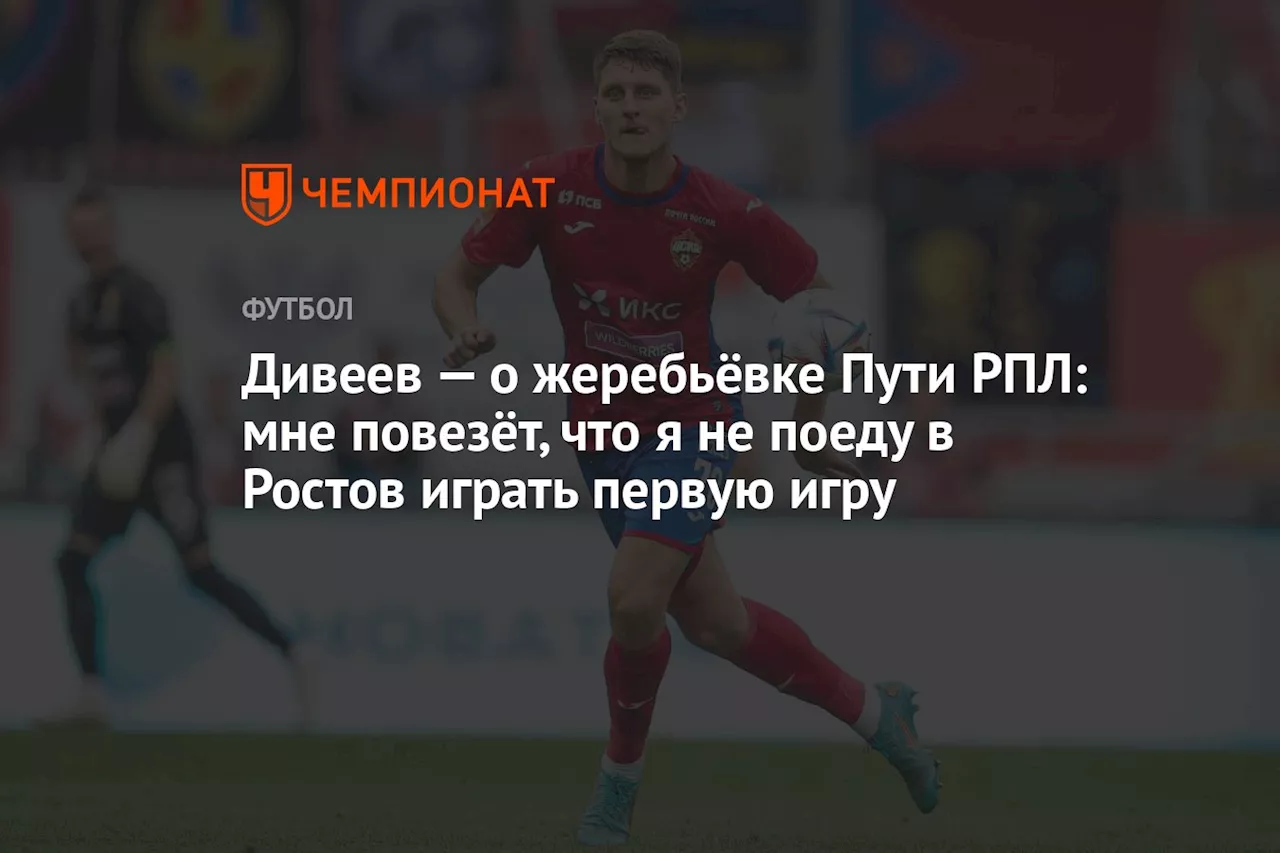 Дивеев — о жеребьёвке Пути РПЛ: мне повезёт, что я не поеду в «Ростов» играть первую игру