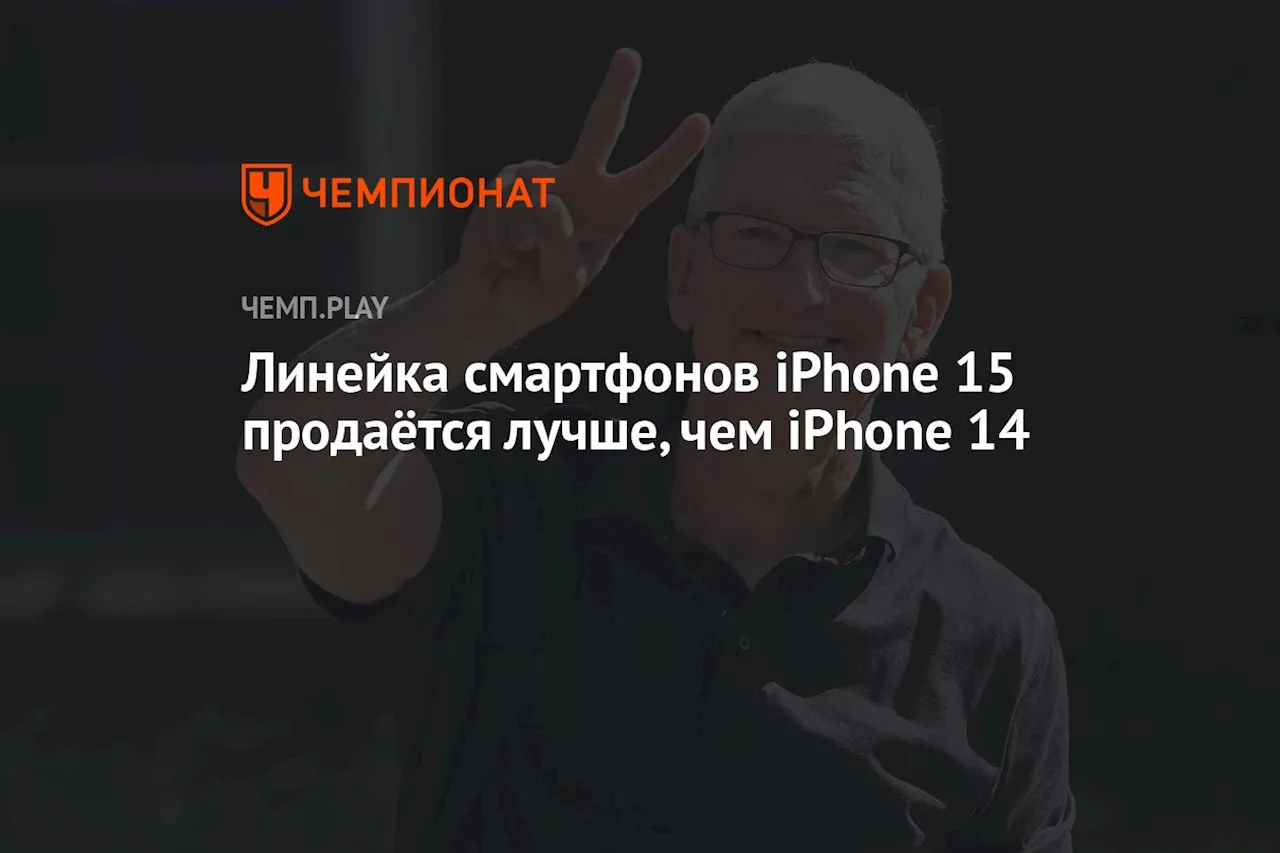 Линейка смартфонов iPhone 15 продаётся лучше, чем iPhone 14