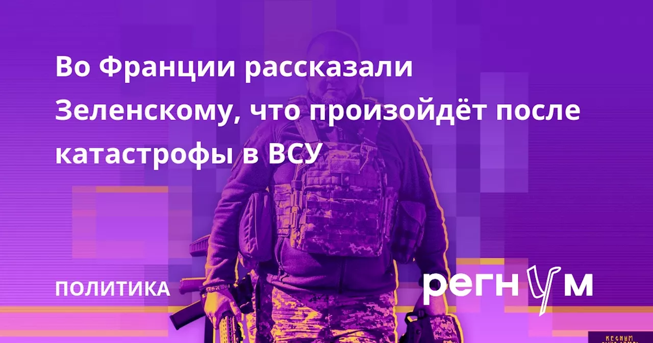 Во Франции рассказали Зеленскому, что произойдёт после катастрофы в ВСУ