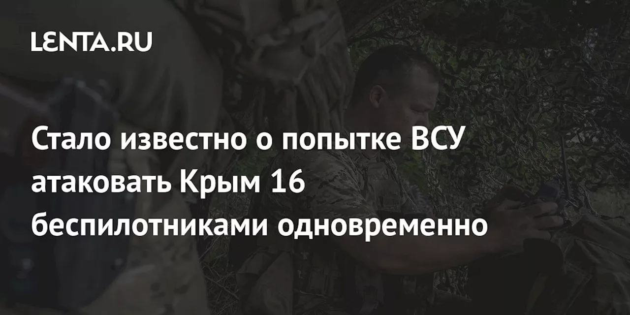 Стало известно о попытке ВСУ атаковать Крым 16 беспилотниками одновременно