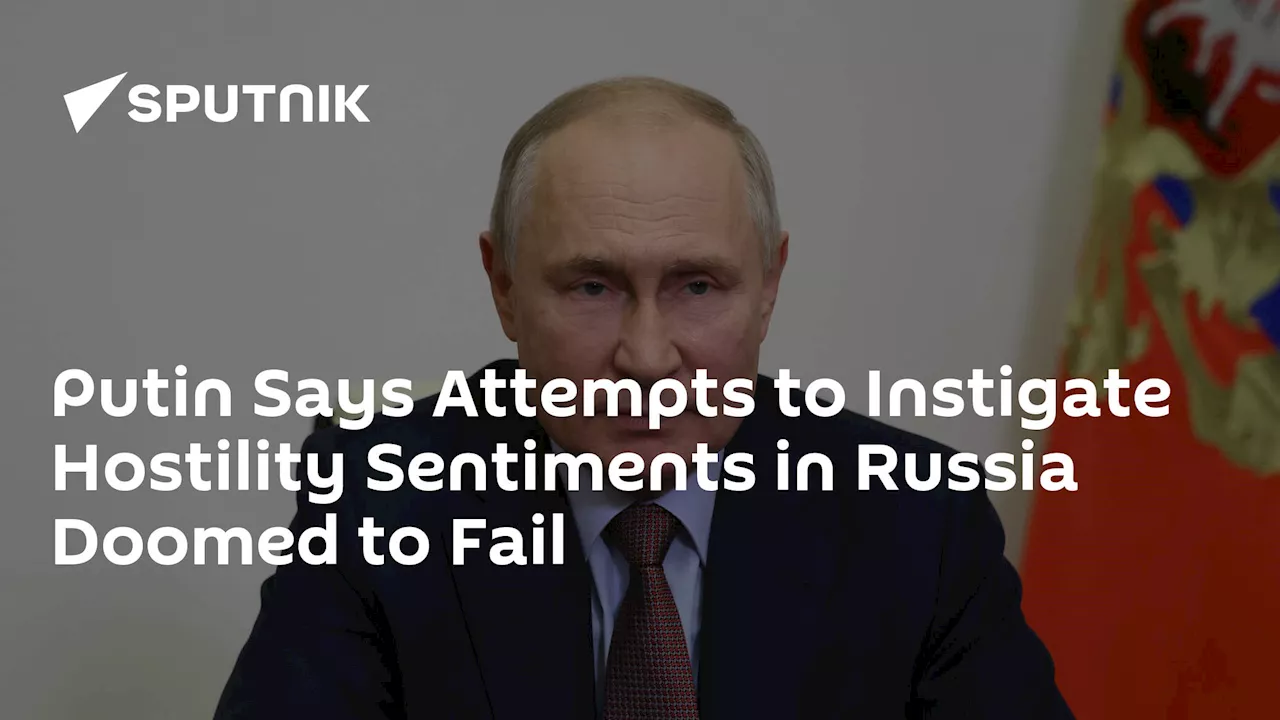 Putin Says Attempts to Instigate Hostility Sentiments in Russia Doomed to Fail