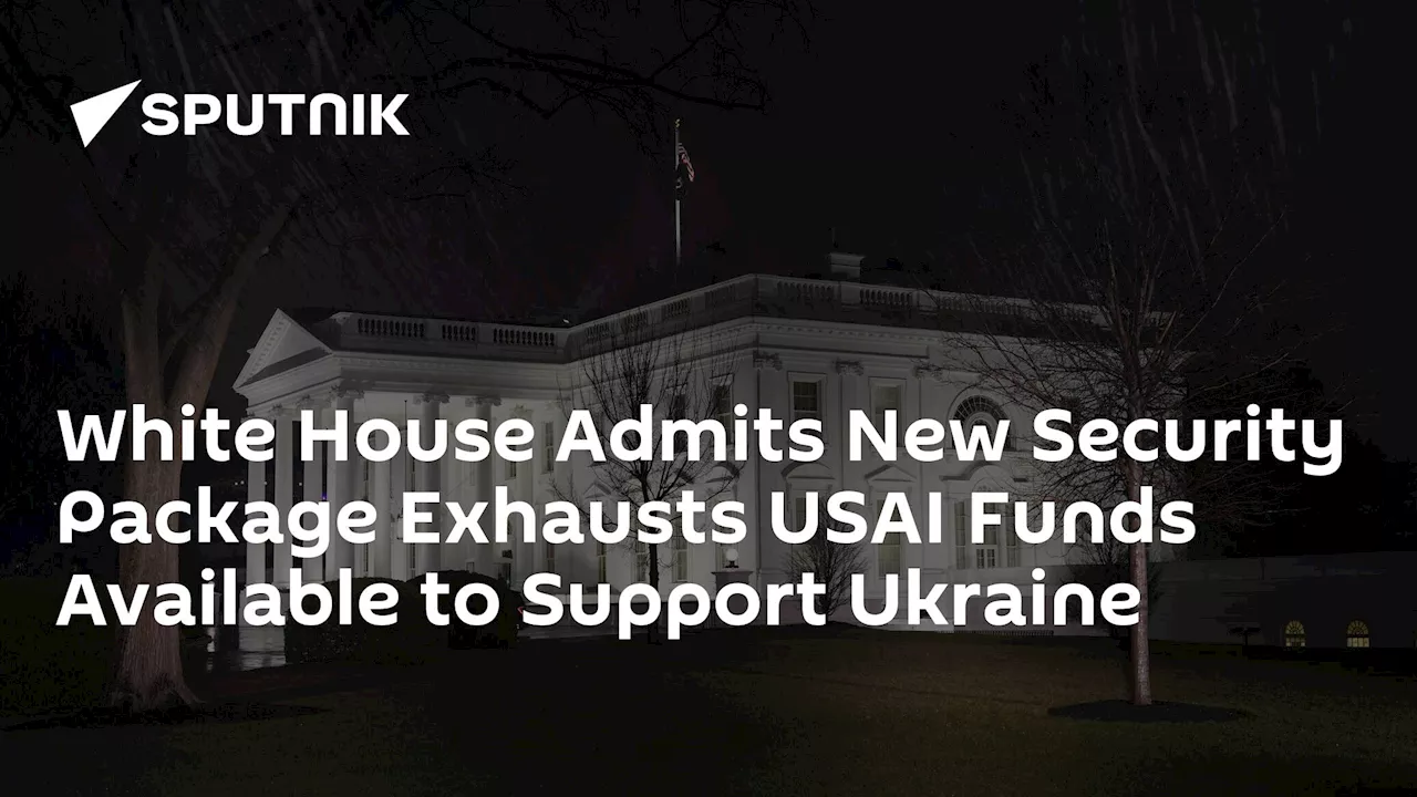 White House Admits New Security Package Exhausts USAI Funds Available to Support Ukraine