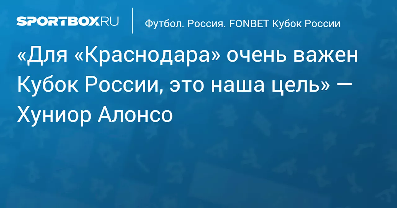 «Для «Краснодара» очень важен Кубок России, это наша цель» — Хуниор Алонсо