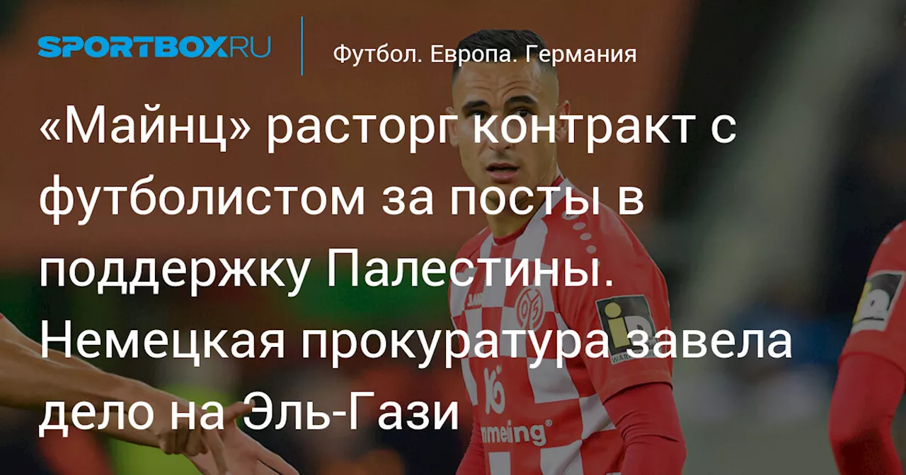 «Майнц» расторг контракт с футболистом за посты в поддержку Палестины. Немецкая прокуратура завела дело на Эль‑Гази