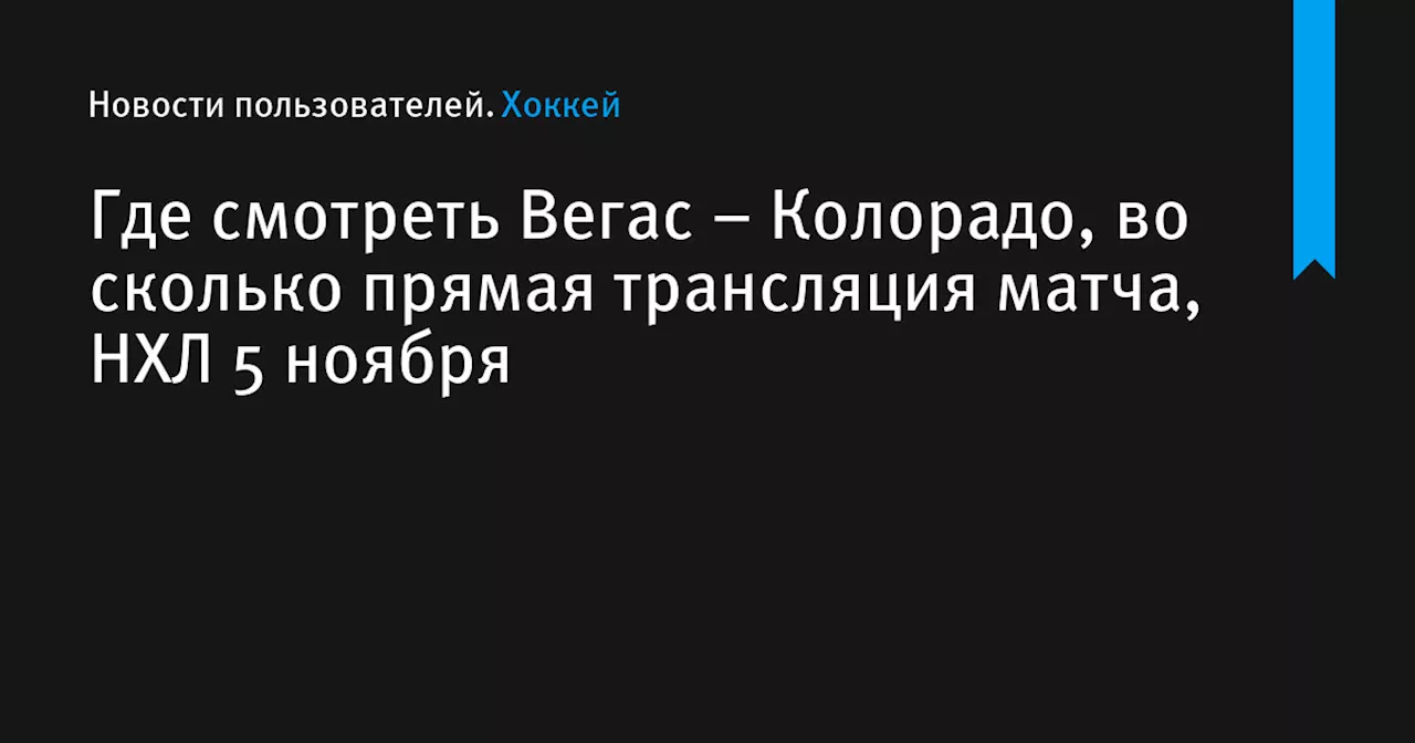 – Колорадо, во сколько прямая трансляция матча, НХЛ 5 ноября