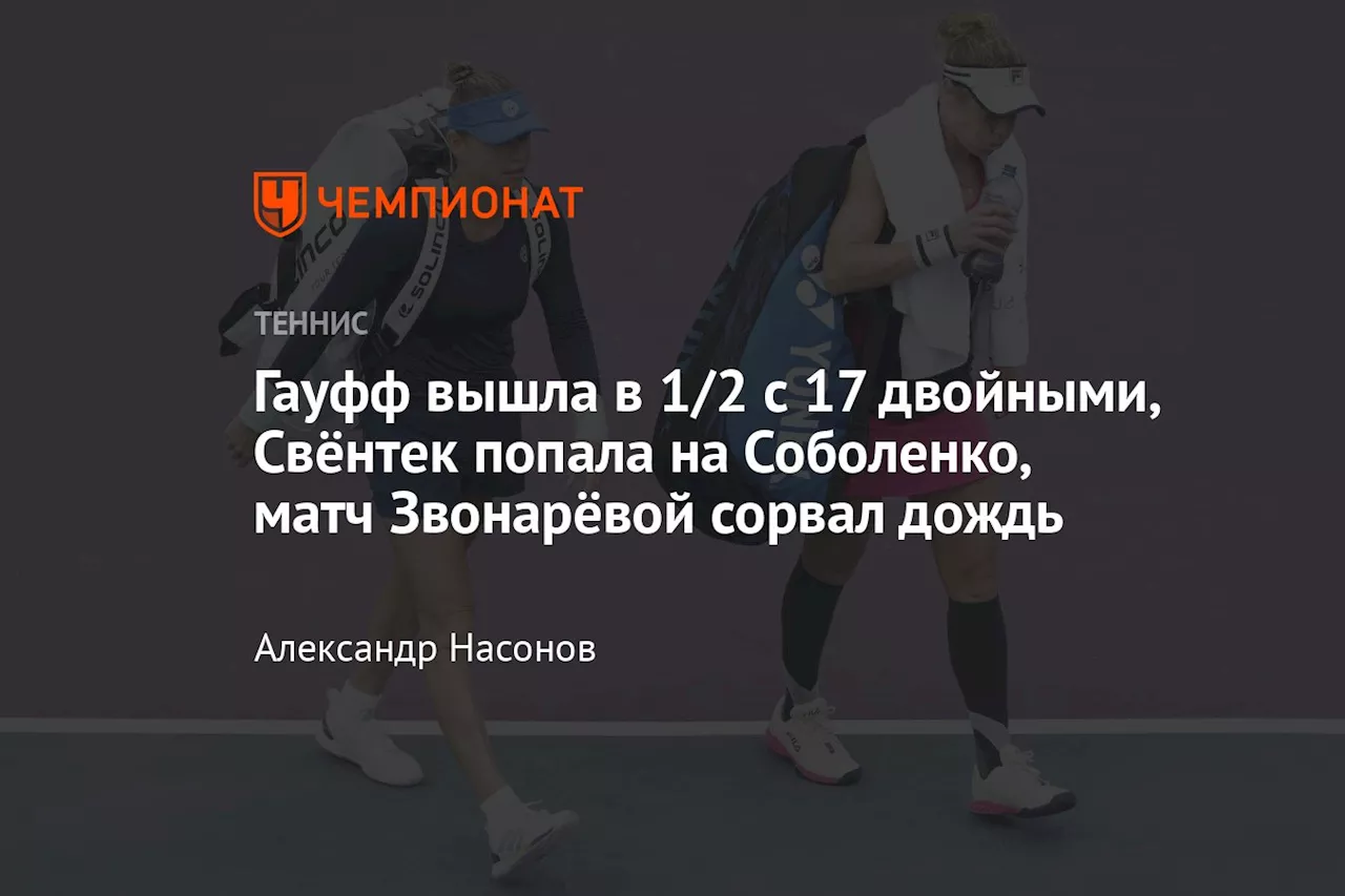 Гауфф вышла в 1/2 с 17 двойными, Свёнтек попала на Соболенко, матч Звонарёвой сорвал дождь