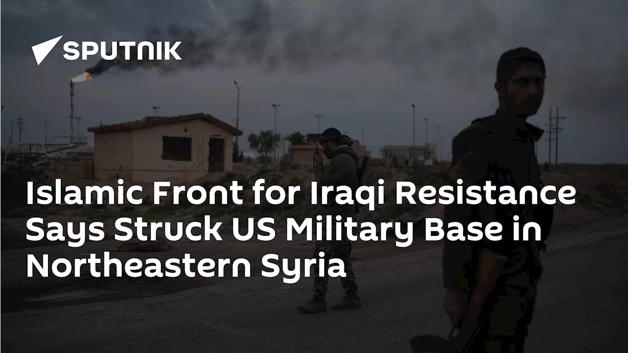 Islamic Front for Iraqi Resistance Says Struck US Military Base in Northeastern Syria