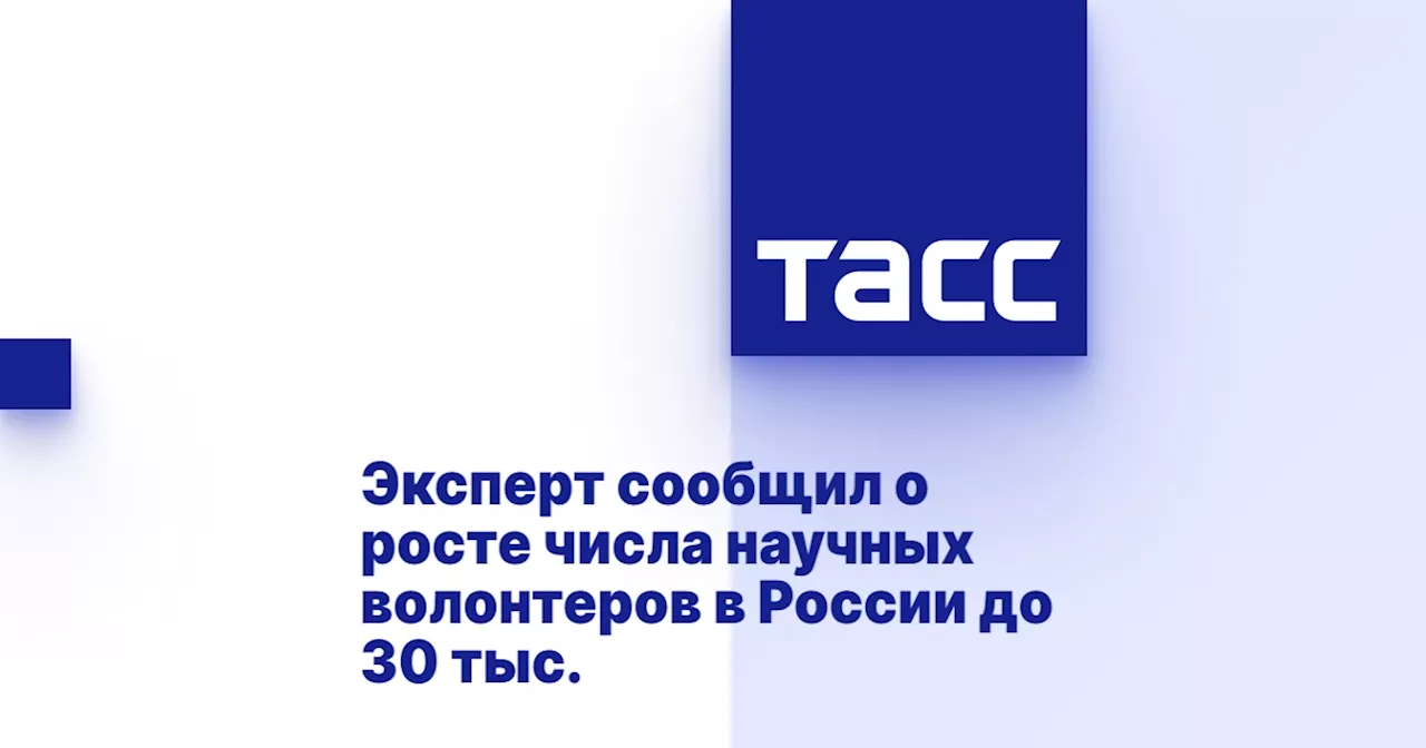 Эксперт сообщил о росте числа научных волонтеров в России до 30 тыс.