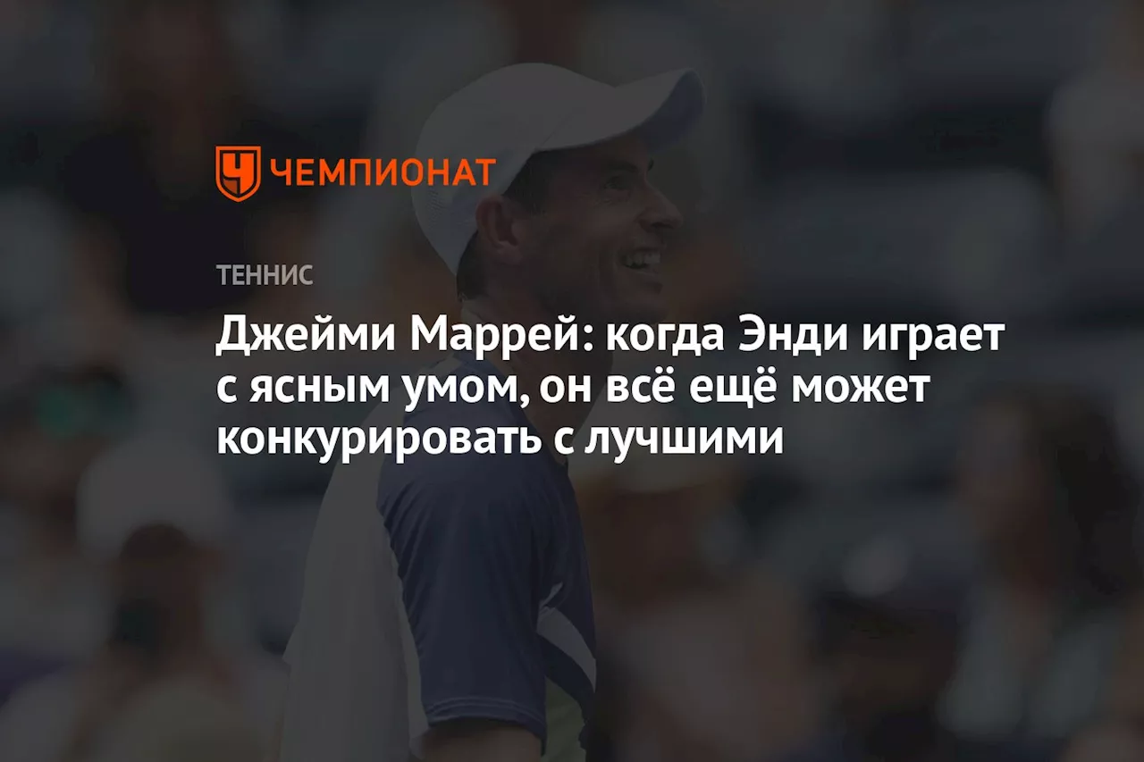 Джейми Маррей: когда Энди играет с ясным умом, он всё ещё может конкурировать с лучшими