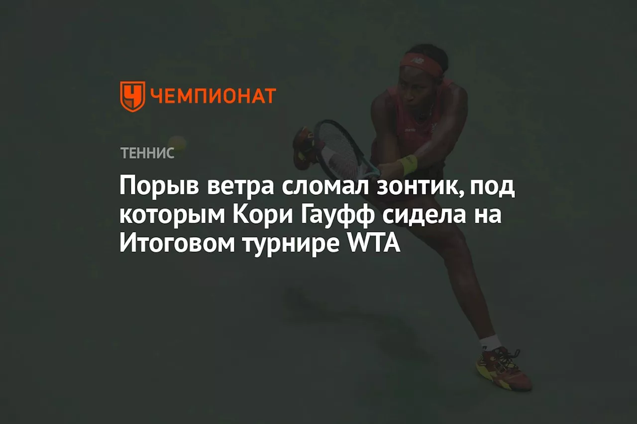 Порыв ветра сломал зонтик, под которым Кори Гауфф сидела на Итоговом турнире WTA