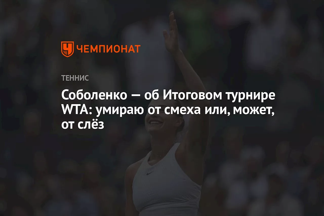 Соболенко — об Итоговом турнире WTA: умираю от смеха или, может, от слёз