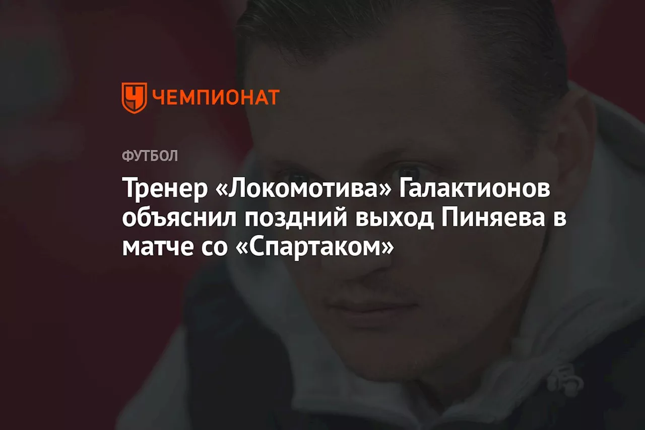 Тренер «Локомотива» Галактионов объяснил поздний выход Пиняева в матче со «Спартаком»