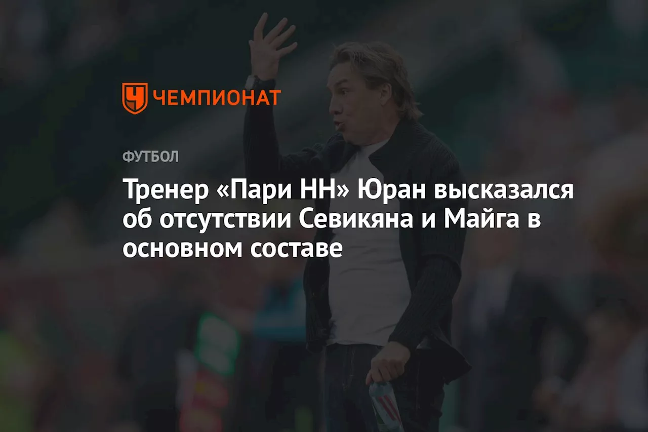 Тренер «Пари НН» Юран высказался об отсутствии Севикяна и Майга в основном составе