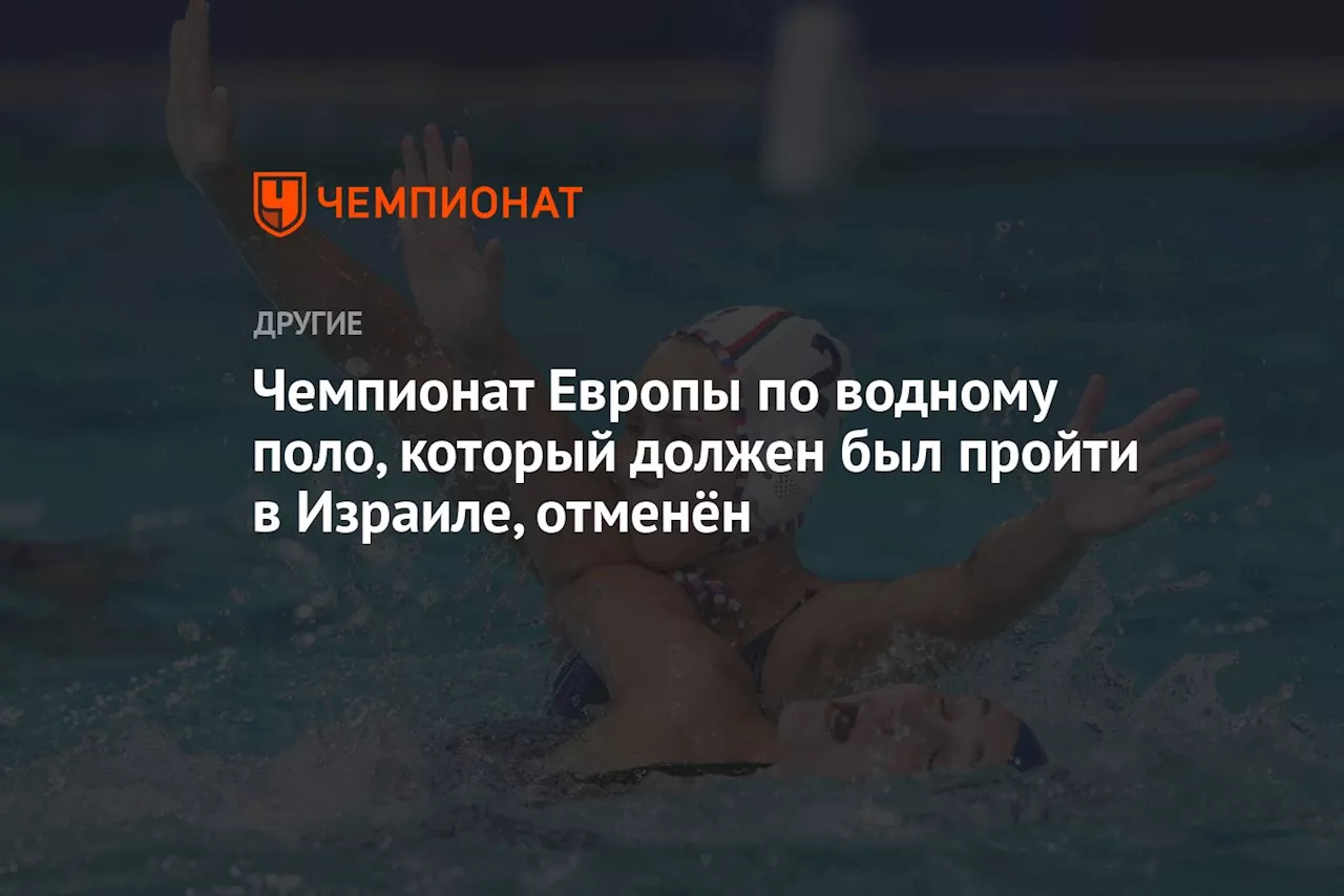 Чемпионат Европы по водному поло, который должен был пройти в Израиле, отменён