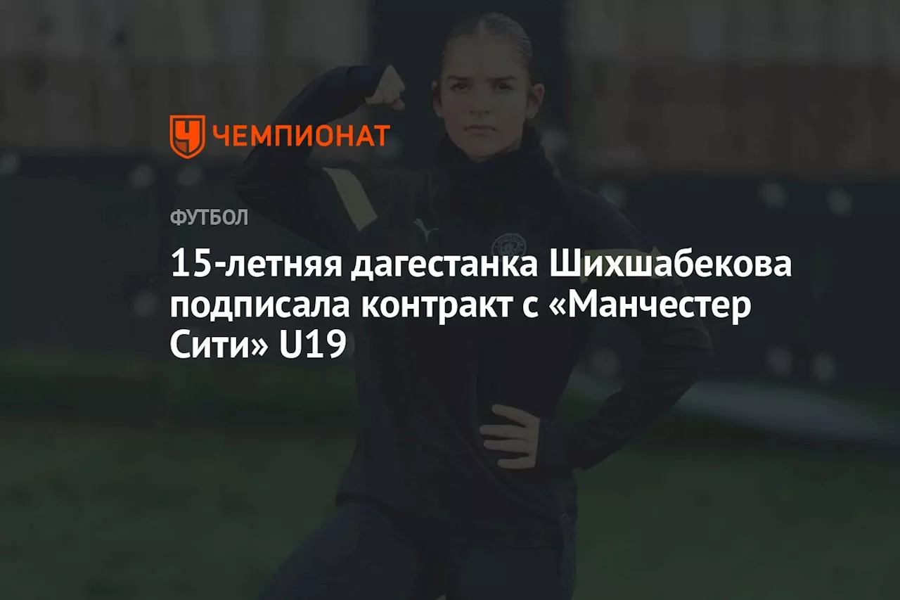 15-летняя дагестанка Шихшабекова подписала контракт с «Манчестер Сити» U19