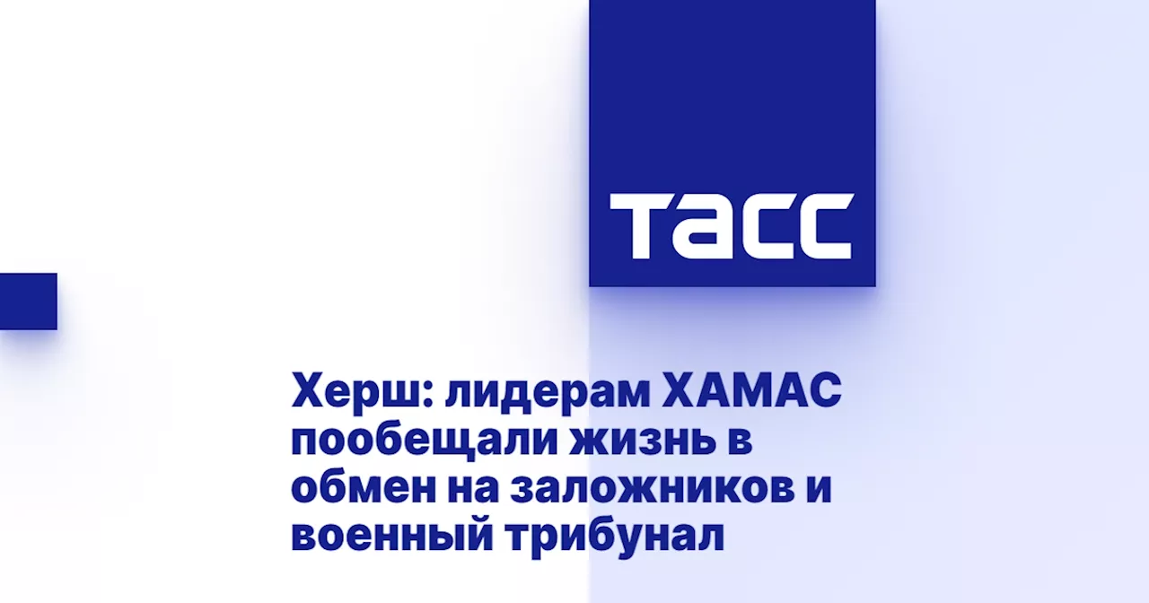 Херш: лидерам ХАМАС пообещали жизнь в обмен на заложников и военный трибунал