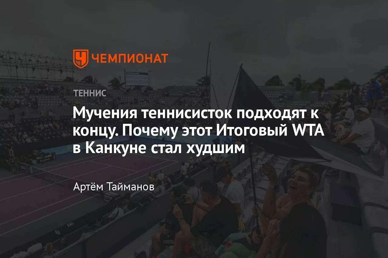 Мучения теннисисток подходят к концу. Почему этот Итоговый WTA в Канкуне стал худшим