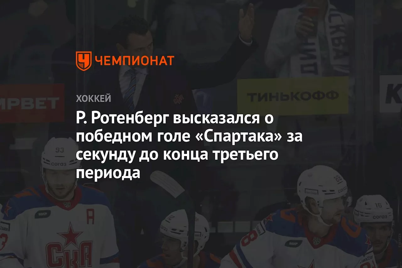 Р. Ротенберг высказался о победном голе «Спартака» за секунду до конца третьего периода