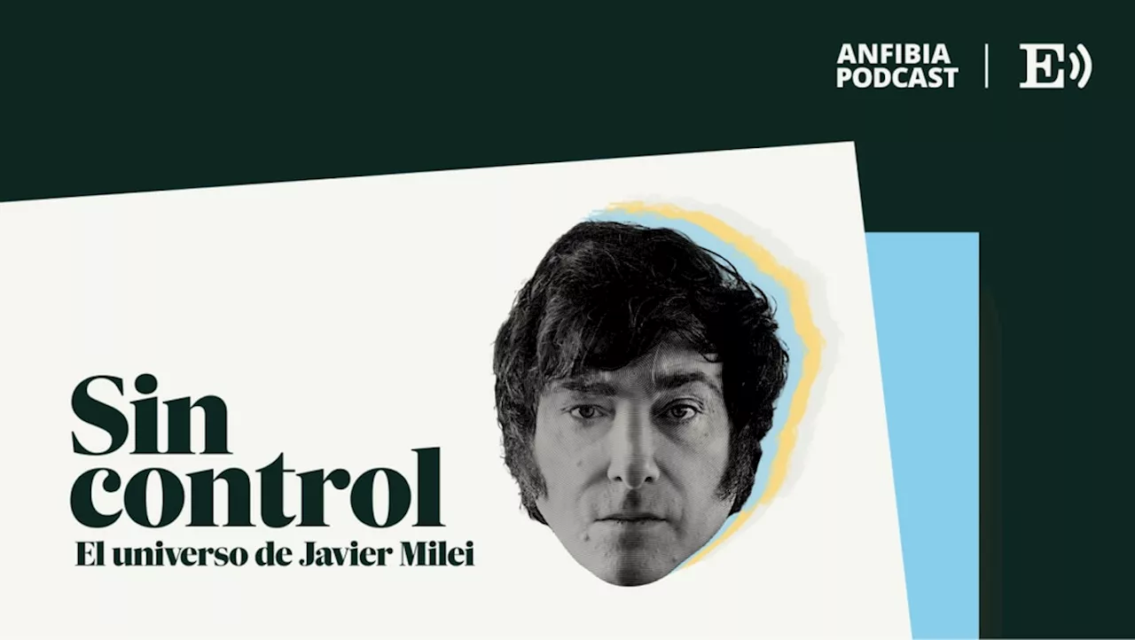 Sin control. El universo de Javier Milei