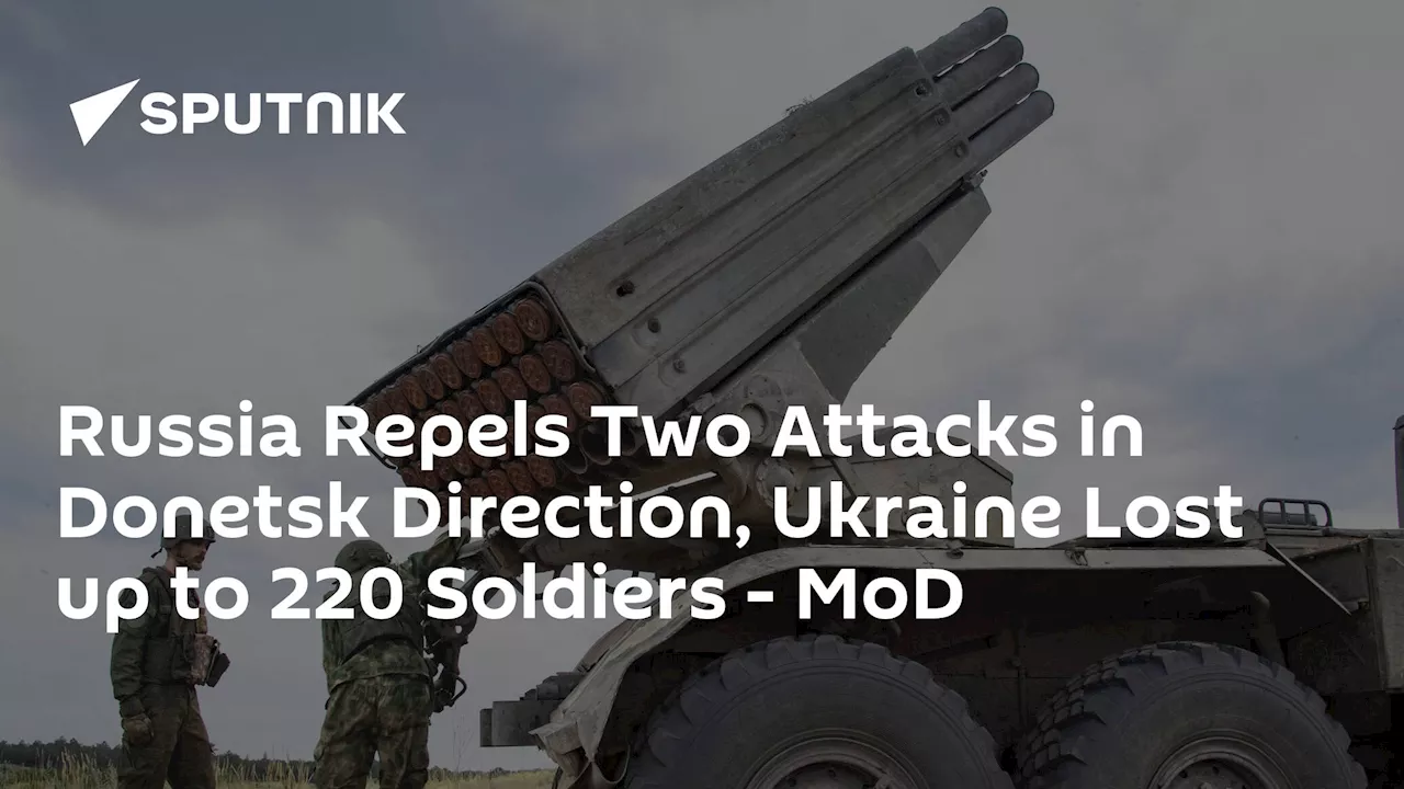 Russia Repels Two Attacks in Donetsk Direction, Ukraine Lost up to 220 Soldiers