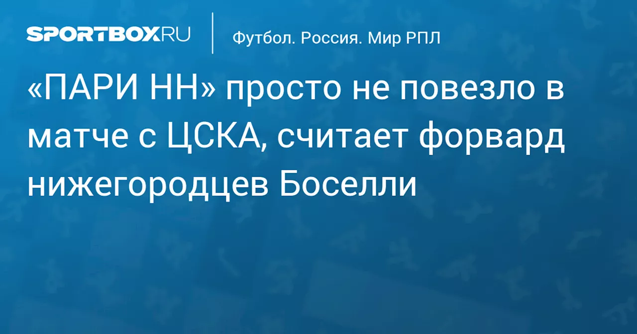 «ПАРИ НН» просто не повезло в матче с ЦСКА, считает форвард нижегородцев Боселли