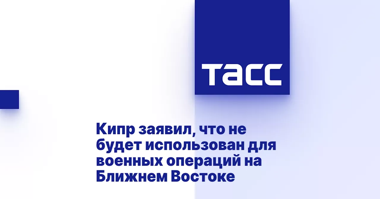 Кипр заявил, что не будет использован для военных операций на Ближнем Востоке