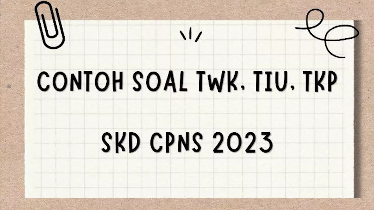 30 Contoh Soal SKD CPNS 2023 Dan Kunci Jawaban, Ada Latihan TWK TIU TKP ...