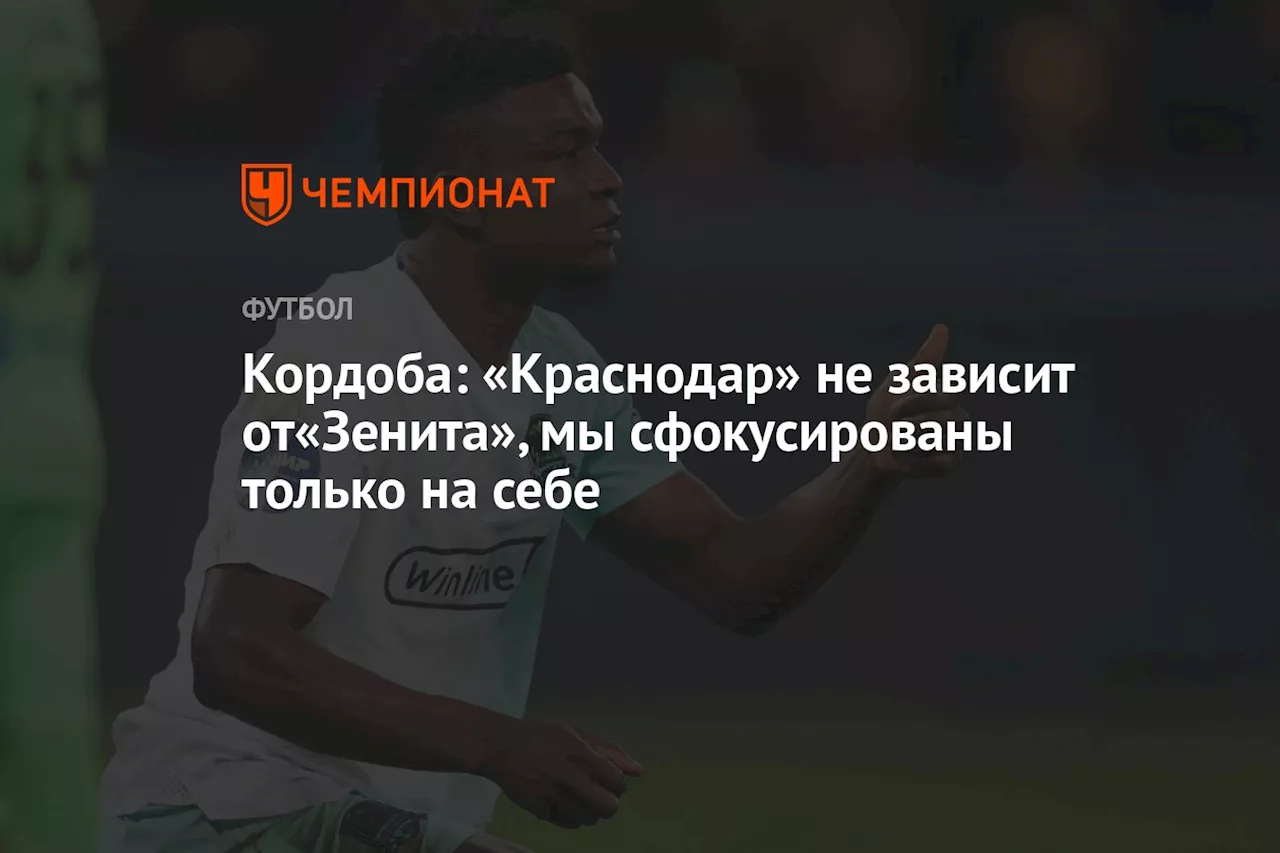 Кордоба: «Краснодар» не зависит от«Зенита», мы сфокусированы только на себе